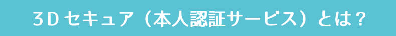 ３Dセキュア（本人認証サービス）とは