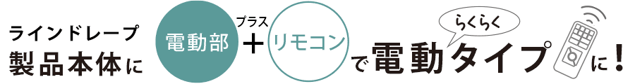 本体に電動部+リモコンを追加することで、楽々操作で便利な電動タイプに!